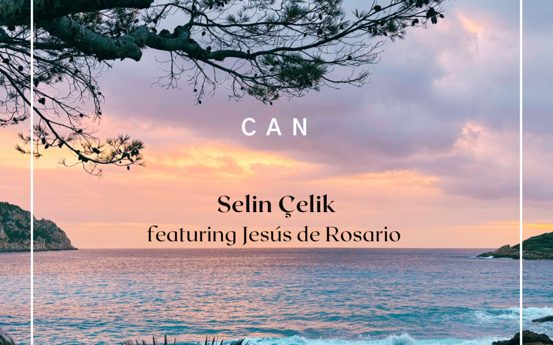“CAN” by Selin Çelik: A Musical Invitation Across Cultures
